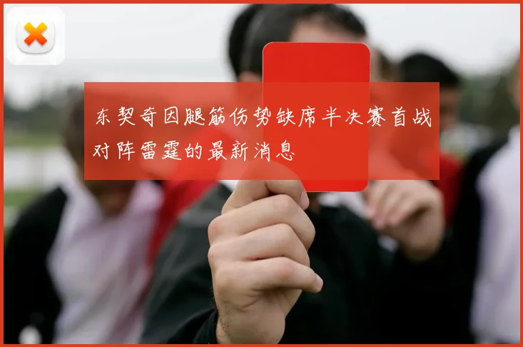 东契奇因腿筋伤势缺席半决赛首战对阵雷霆的最新消息